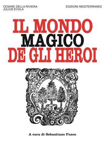 Il mondo magico degli heroi. Nuova ediz. - Cesare Della Riviera, Julius Evola - Libro Edizioni Mediterranee 2022, Orizzonti dello spirito | Libraccio.it