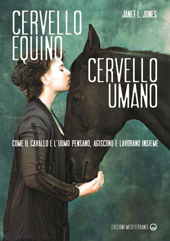 Cervello equino cervello umano. Come il cavallo e l’uomo pensano, agiscono e lavorano insieme - Janet L. Jones - Libro Edizioni Mediterranee 2022, Gli animali e noi | Libraccio.it