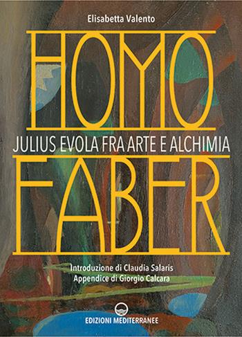Homo faber. Julius Evola fra arte e alchimia - Elisabetta Valento - Libro Edizioni Mediterranee 2022, Varia | Libraccio.it