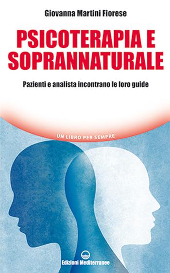 Psicoterapia e soprannaturale. Pazienti e analista incontrano le loro Guide - Giovanna Martini Fiorese - Libro Edizioni Mediterranee 2022, Un libro per sempre | Libraccio.it