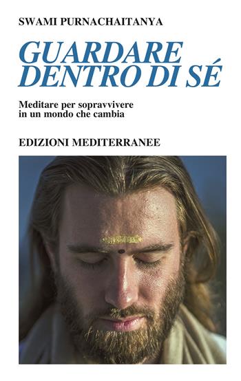 Guardare dentro di sé. Meditare per sopravvivere in un mondo che cambia - Swami Purnachaitanya - Libro Edizioni Mediterranee 2022, Yoga, zen, meditazione | Libraccio.it