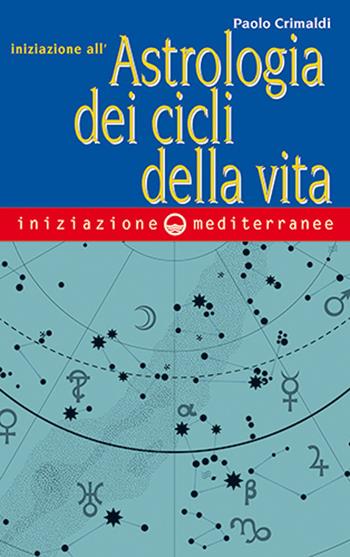 Iniziazione all'astrologia dei cicli della vita - Paolo Crimaldi - Libro Edizioni Mediterranee 2023, Iniziazione | Libraccio.it