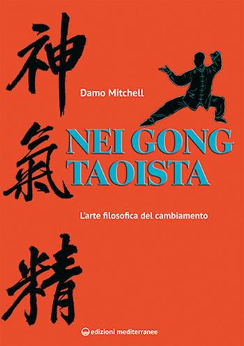 Nei gong taoista. L'arte filosofica del cambiamento - Damo Mitchell - Libro Edizioni Mediterranee 2023, Arti marziali | Libraccio.it