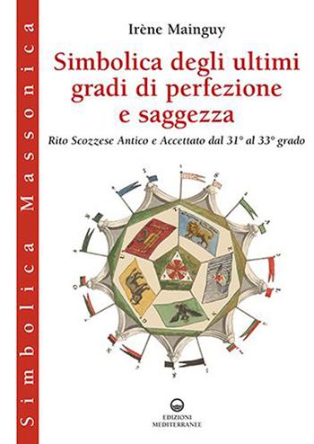 Simbolica degli ultimi gradi di perfezione e saggezza - Irène Mainguy - Libro Edizioni Mediterranee 2023, Simbolica massonica | Libraccio.it