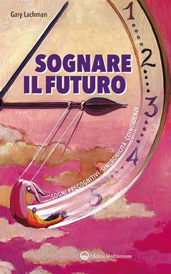 Sognare il futuro. Sogni precognitivi, sincronicità, coincidenze - Gary Lachman - Libro Edizioni Mediterranee 2023, Esoterismo | Libraccio.it