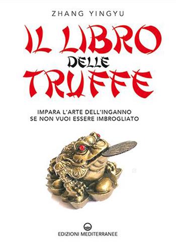 Il libro delle truffe. Impara l’arte dell’inganno se non vuoi essere imbrogliato - Yingyu Zhang - Libro Edizioni Mediterranee 2023 | Libraccio.it