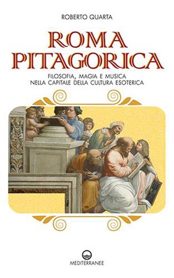 Roma pitagorica. Filosofia, magia e musica nella capitale della cultura esoterica - Roberto Quarta - Libro Edizioni Mediterranee 2023, Esoterismo | Libraccio.it