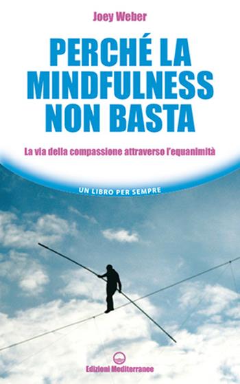 Perché la mindfulness non basta. La via della compassione attraverso l’equanimità - Joey Weber - Libro Edizioni Mediterranee 2023, Un libro per sempre | Libraccio.it
