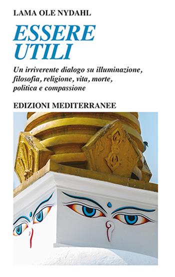 Essere utili. Un irriverente dialogo su illuminazione, filosofia, religione, vita, morte, politica e compassione - Ole Nydahl (lama) - Libro Edizioni Mediterranee 2023, Yoga, zen, meditazione | Libraccio.it