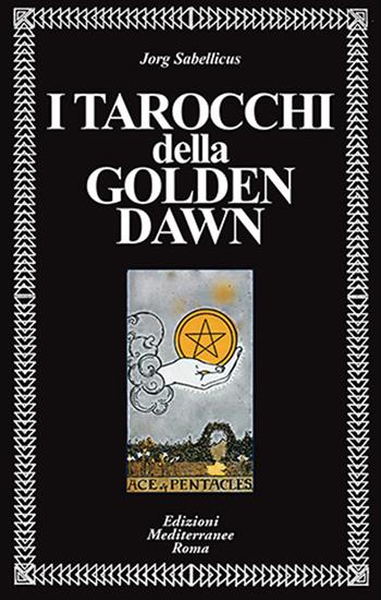 I tarocchi della Golden Dawn - Jorg Sabellicus - Libro Edizioni Mediterranee 2023, Classici dell'occulto | Libraccio.it