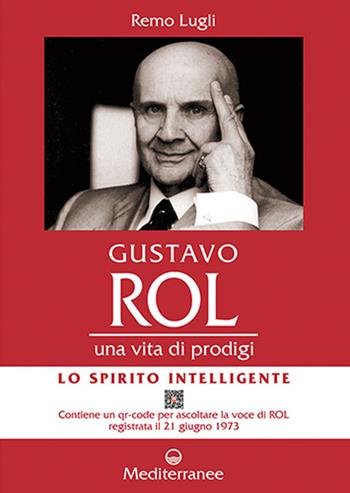 Gustavo Rol. Una vita di prodigi. Con QR Code per ascoltare la voce di Rol registrata il 21 giugno 1973 - Remo Lugli - Libro Edizioni Mediterranee 2023, Controluce | Libraccio.it