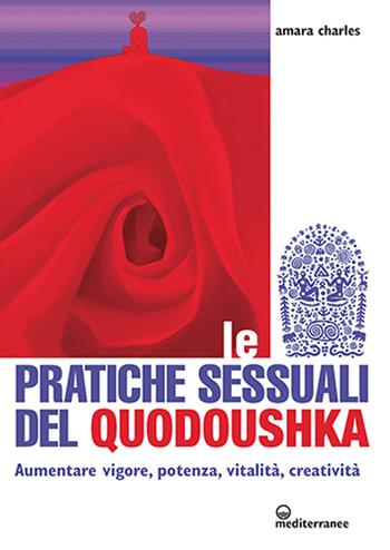 Le pratiche sessuali del Quodoushka. Aumentare vigore, potenza, vitalità, creatività - Amara Charles - Libro Edizioni Mediterranee 2024, L' altra medicina | Libraccio.it