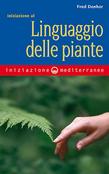 Iniziazione al linguaggio delle piante - Fred Donhor - Libro Edizioni Mediterranee 2024, Iniziazione | Libraccio.it