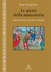 Le pietre della massoneria. Dalla Prima Pietra alla Pietra Trionfale