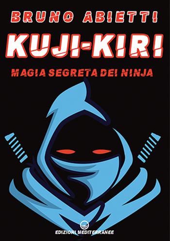 Kuji-Kiri. Magia segreta dei ninja. Nuova ediz. - Bruno Abietti - Libro Edizioni Mediterranee 2024, Arti marziali | Libraccio.it