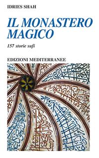 Il monastero magico. 157 storie sufi - Idries Shah - Libro Edizioni Mediterranee 2024, Yoga, zen, meditazione | Libraccio.it
