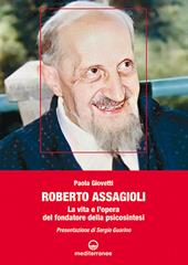 Roberto Assagioli. La vita e l'opera del fondatore della psicosintesi