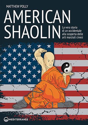 American Shaolin. La vera storia di un occidentale alla scoperta delle arti marziali cinesi - Matthew Polly - Libro Edizioni Mediterranee 2024, Arti marziali | Libraccio.it