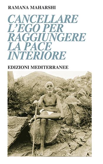 Cancellare l'ego per raggiungere la pace interiore - Maharshi Ramana - Libro Edizioni Mediterranee 2024, Yoga, zen, meditazione | Libraccio.it