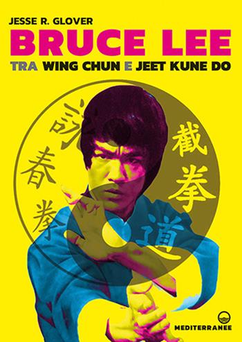 Bruce Lee tra Wing Chun e Jeet Kune Do - Jesse R. Glover - Libro Edizioni Mediterranee 2024 | Libraccio.it
