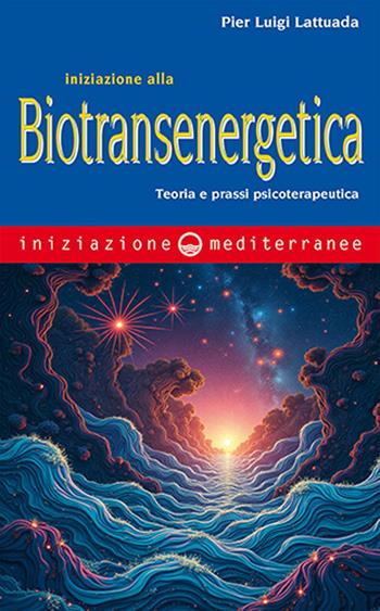 Iniziazione alla biotransenergetica. Teoria e prassi psicoterapeutica - Pier Luigi Lattuada - Libro Edizioni Mediterranee 2025, Iniziazione | Libraccio.it