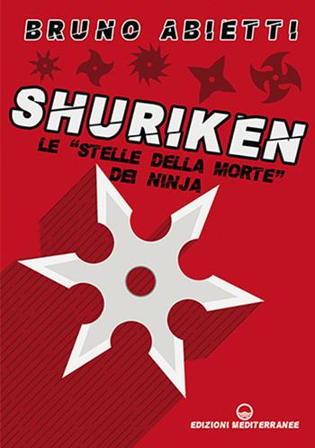 Shuriken. Le «stelle della morte» dei ninja. Nuova ediz. - Bruno Abietti - Libro Edizioni Mediterranee 2025, Arti marziali | Libraccio.it