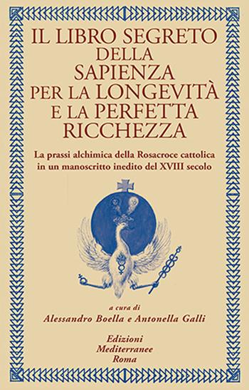 Il libro segreto della sapienza per la longevità e la perfetta ricchezza. La prassi alchimica della Rosacroce cattolica in un manoscritto inedito del XVIII secolo - Gal - Libro Edizioni Mediterranee 2025, Alchimia | Libraccio.it