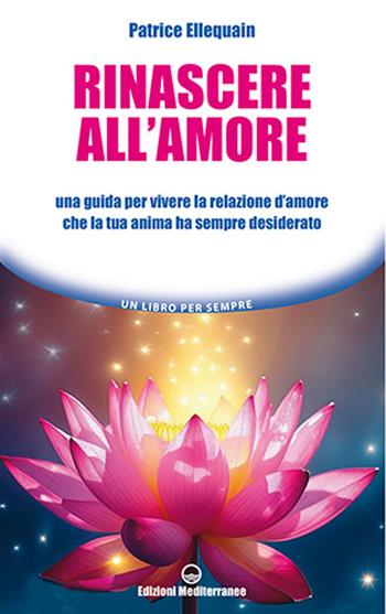 Rinascere all'amore. Una guida per vivere la relazione d’amore che la tua anima ha sempre desiderato - Patrice Ellequain - Libro Edizioni Mediterranee 2025, Un libro per sempre | Libraccio.it