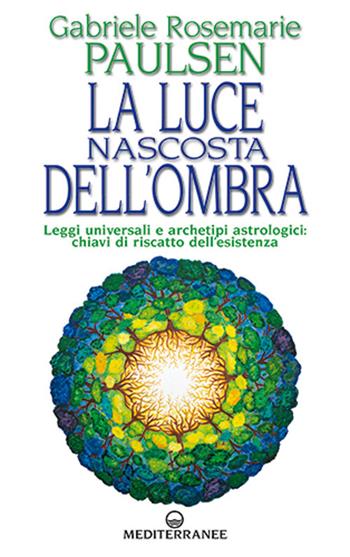 La luce nascosta dell'ombra. Leggi universali e archetipi astrologici: chiavi di riscatto dell'esistenza - Gabriele Rosemarie Paulsen - Libro Edizioni Mediterranee 2026, Esoterismo | Libraccio.it