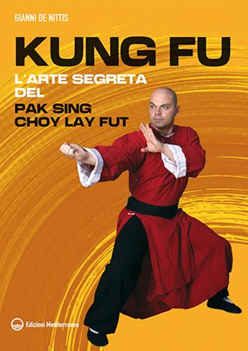 Kung fu. l'arte segreta del Pak Sing Choy Lay Fut - Gianni De Nittis - Libro Edizioni Mediterranee 2026, Arti marziali | Libraccio.it