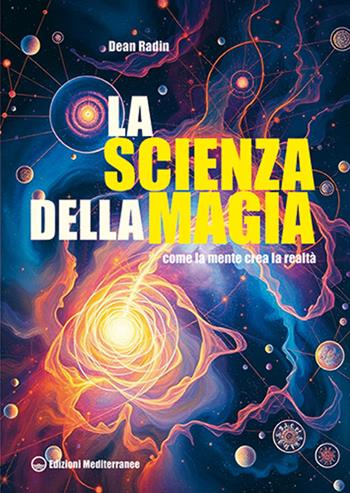 La scienza della magia. Come la mente crea la realtà - Dean Radin - Libro Edizioni Mediterranee 2026, Poteri della mente | Libraccio.it