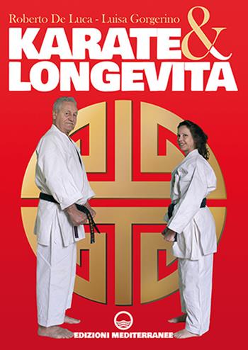 Karate & longevità - Roberto De Luca, Luisa Gorgerino - Libro Edizioni Mediterranee 2026, Karate antico | Libraccio.it