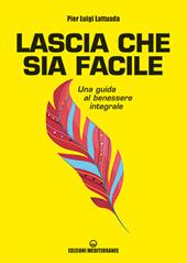Lascia che sia facile. Una guida al benessere integrale