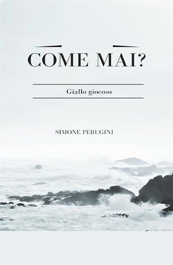 Come mai? - Simone Perugini - Libro StreetLib 2017 | Libraccio.it