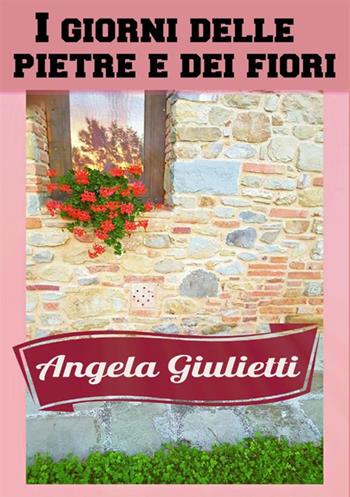 I giorni delle pietre e dei fiori - Angela Giulietti - Libro StreetLib 2017 | Libraccio.it