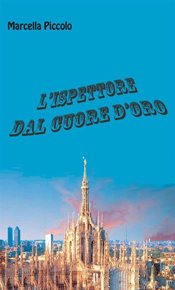 L'ispettore dal cuore d'oro - Marcella Piccolo - Libro StreetLib 2017 | Libraccio.it