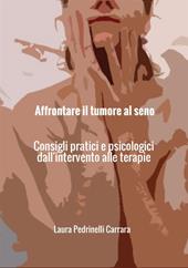 Affrontare il tumore al seno. Consigli pratici e psicologici dall'intervento alle terapie