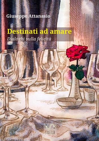 Destinati ad amare. Dialoghi sulla felicità - Giuseppe Attanasio - Libro StreetLib 2017 | Libraccio.it