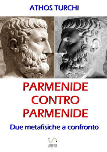 Parmenide contro Parmenide. Due metafisiche a confronto - Athos Turchi - Libro StreetLib 2017 | Libraccio.it