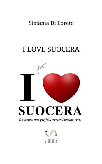 I love suocera - Stefania Di Loreto - Libro StreetLib 2017 | Libraccio.it