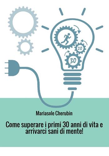 Come superare i primi 30 anni di vita e arrivarci sani di mente! - Mariasole Cherubin - Libro StreetLib 2017 | Libraccio.it