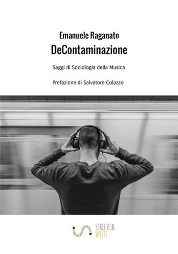 De Contaminazione. Saggi di sociologia della musica - Emanuele Raganato - Libro StreetLib 2018 | Libraccio.it