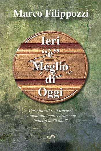 Ieri «è» meglio di oggi. Guardando lontano verso chissà quale ricordo - Marco Filippozzi - Libro StreetLib 2018 | Libraccio.it