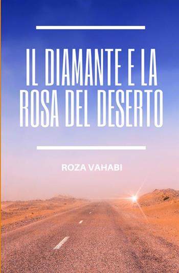 Il diamante e la rosa del deserto - Roza Vahabi - Libro StreetLib 2018 | Libraccio.it