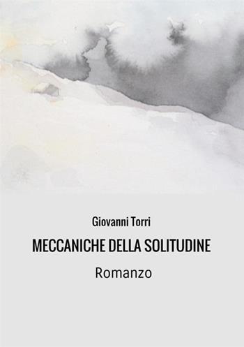 Meccaniche della solitudine - Giovanni Torri - Libro StreetLib 2018 | Libraccio.it