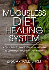 Mucusless diet healing system. A complete course for those who desire to learn how to control their health