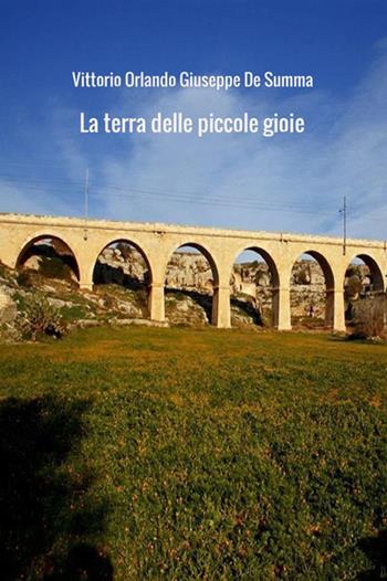 La terra delle piccole gioie - Vittorio Orlando, Giuseppe De Summa - Libro StreetLib 2018 | Libraccio.it