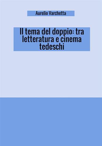 Il tema del doppio: tra letteratura e cinema tedeschi - Aurelio Varchetta - Libro StreetLib 2018 | Libraccio.it