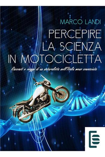 Percepire la scienza in motocicletta: Racconti e viaggi di un naturalista nell'Italia meno conosciuta - Marco Landi - Libro StreetLib 2018 | Libraccio.it