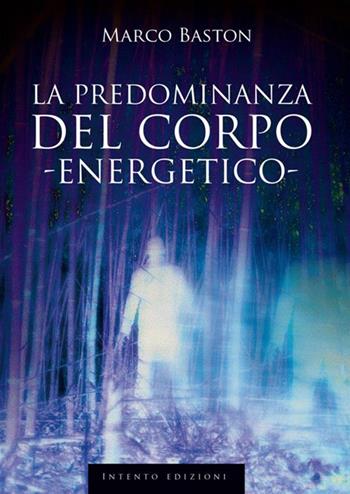 La predominanza del corpo energetico - Marco Baston - Libro StreetLib 2018 | Libraccio.it